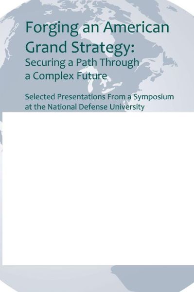 Cover for National Defense University · Forging an American Grand Strategy: Securing a Path Through a Complex Future (Paperback Book) (2014)