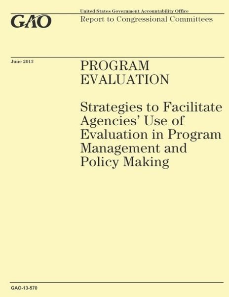 Cover for Government Accountability Office · Program Evaluation: Strategies to Facilitate Agencies' Use of Evaluation in Program Management and Policy Making (Paperback Book) (2014)
