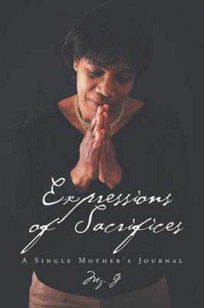 Expressions of Sacrifices: a Single Mother's Journal - Mz G - Books - Authorhouse - 9781504934145 - October 2, 2015