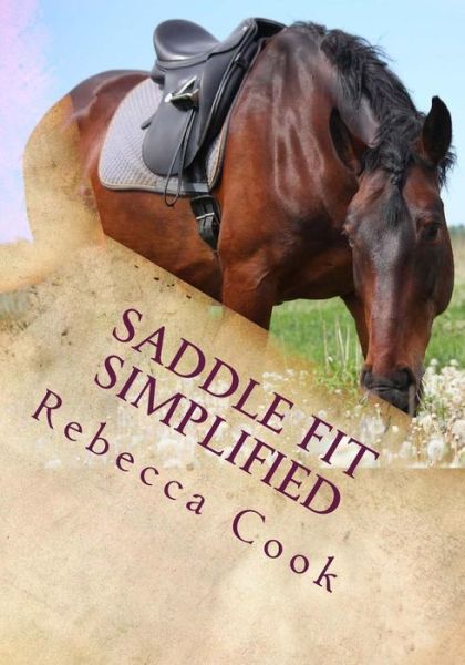 Saddle Fit Simplified: Saddle Evaluation Guide and Equine Bodywork Instructions - Rebecca Cook - Kirjat - Createspace - 9781508668145 - keskiviikko 25. helmikuuta 2015