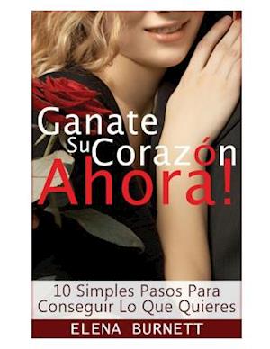 Cover for Elena Burnett · Ganate Su Corazon Ahora!: 10 Simples Pasos Para Conseguir Lo Que Quieres (Paperback Book) (2015)