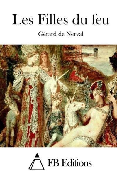 Les Filles Du Feu - Gerard De Nerval - Livros - Createspace - 9781514889145 - 8 de julho de 2015
