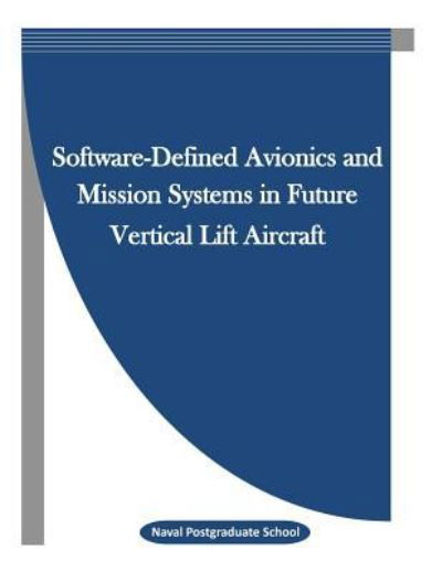 Cover for Naval Postgraduate School · Software-Defined Avionics and Mission Systems in Future Vertical Lift Aircraft (Paperback Book) (2016)