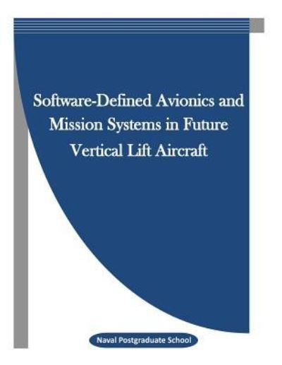 Cover for Naval Postgraduate School · Software-Defined Avionics and Mission Systems in Future Vertical Lift Aircraft (Paperback Bog) (2016)