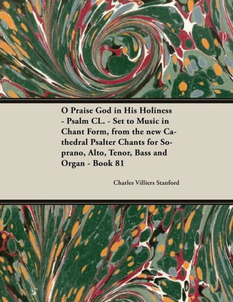 Cover for Charles Villiers Stanford · O Praise God in His Holiness - Psalm CL. - Set to Music in Chant Form, from the New Cathedral Psalter Chants for Soprano, Alto, Tenor, Bass and Organ - Book 81 (Paperback Book) (2018)