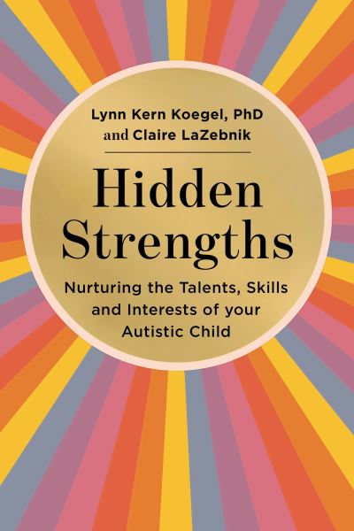 Cover for Lynn Kern Koegel · Hidden Strengths: Nurturing the talents, skills and interests of your autistic child (Pocketbok) (2023)