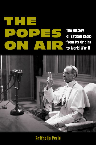 Cover for Raffaella Perin · The Popes on Air: The History of Vatican Radio from Its Origins to World War II - World War II: The Global, Human, and Ethical Dimension (Hardcover Book) (2024)