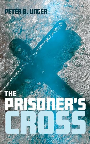 Cover for Peter B Unger · The Prisoner's Cross (Hardcover Book) (2019)