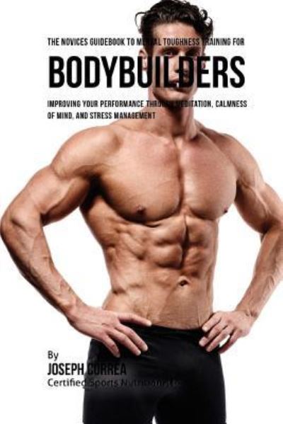 Cover for Correa (Certified Meditation Instructor) · The Novices Guidebook To Mental Toughness Training For Bodybuilders (Paperback Book) (2016)