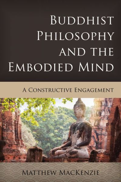Cover for Matthew MacKenzie · Buddhist Philosophy and the Embodied Mind: A Constructive Engagement (Paperback Book) (2024)