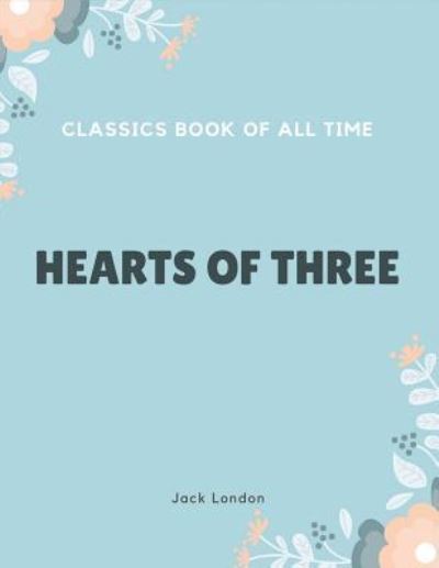 Hearts of Three - Jack London - Livros - Createspace Independent Publishing Platf - 9781548239145 - 22 de junho de 2017