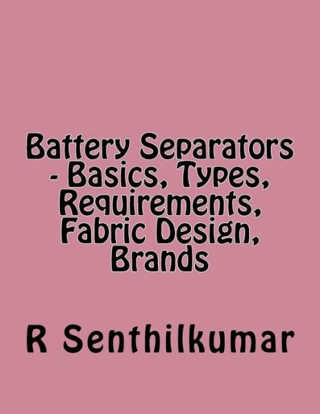 Cover for R Senthilkumar · Battery Separators - Basics, Types, Requirements, Fabric Design, Brands (Paperback Book) (2017)