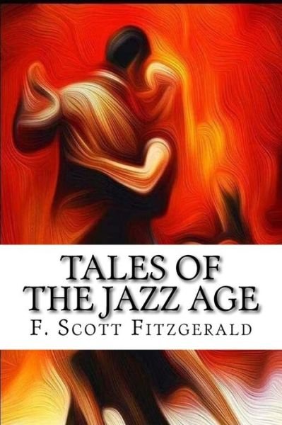 Tales of the Jazz Age - F Scott Fitzgerald - Bøger - Createspace Independent Publishing Platf - 9781548651145 - 8. juli 2017