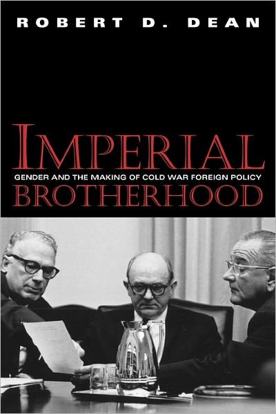 Cover for Robert D. Dean · Imperial Brotherhood: Gender and the Making of Cold War Foreign Policy - Culture, Politics &amp; the Cold War (Paperback Book) (2003)