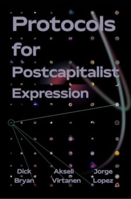 Cover for Dick Bryan · Protocols for Postcapitalist Economic Expression: Agency, Finance and Sociality in the New Economic Space (Paperback Book) (2023)