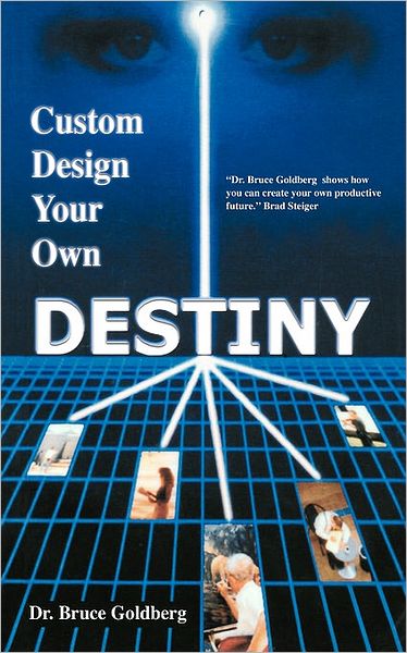 Custom Design Your Own Destiny - Dr. Bruce Goldberg - Books - Bruce Goldberg - 9781579680145 - June 18, 2007
