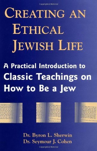 Creating an Ethical Jewish Life: A Practical Introduction to Classic Teachings on How to be a Jew - Byron L. Sherwin - Books - Jewish Lights Publishing - 9781580231145 - February 1, 2001