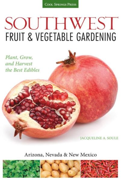 Southwest Fruit & Vegetable Gardening: Plant, Grow, and Harvest the Best Edibles - Arizona, Nevada & New Mexico - Jacqueline Soule - Books - Cool Springs Press - 9781591866145 - July 15, 2014