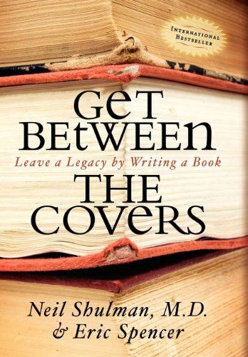 Cover for Neil Shulman · Get Between the Covers: Leave a Legacy by Writing a Book (Hardcover Book) (2008)