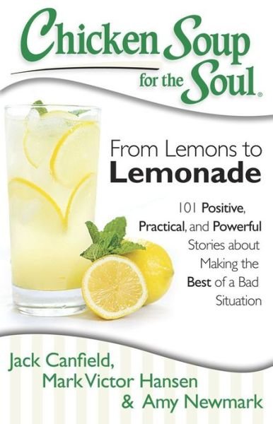 Chicken Soup for the Soul: From Lemons to Lemonade: 101 Positive, Practical, and Powerful Stories about Making the Best of a Bad Situation - Jack Canfield - Livros - Chicken Soup for the Soul Publishing, LL - 9781611599145 - 13 de agosto de 2013