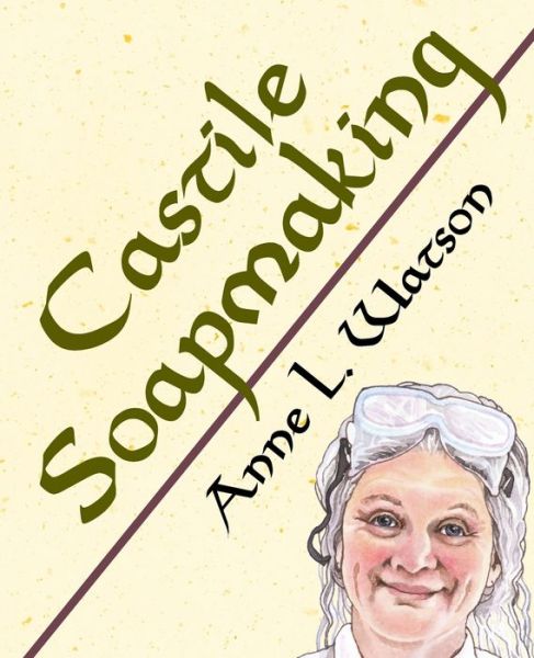 Castile Soapmaking - Anne L. Watson - Kirjat - Shepard Publications - 9781620355145 - keskiviikko 28. joulukuuta 2016