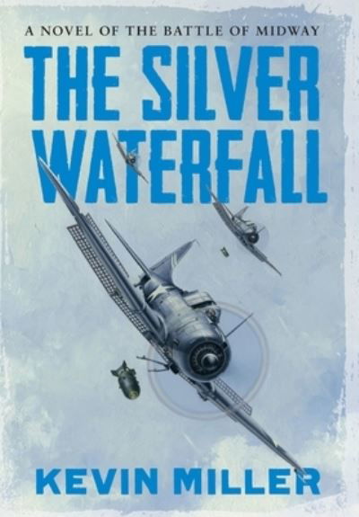 Cover for Kevin Miller · The Silver Waterfall : A Novel of the Battle of Midway (Hardcover Book) (2020)