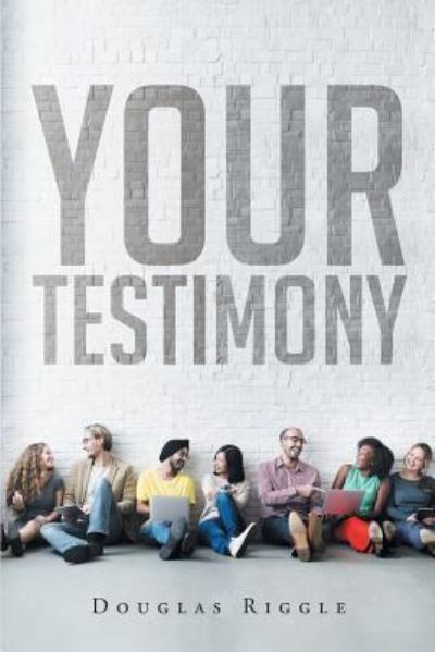 Your Testimony - Douglas Riggle - Livros - Christian Faith Publishing, Inc. - 9781640791145 - 20 de julho de 2017
