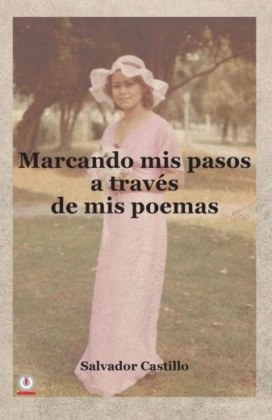Cover for Salvador Castillo · Marcando mis pasos a traves de mis poemas (Paperback Bog) (2018)