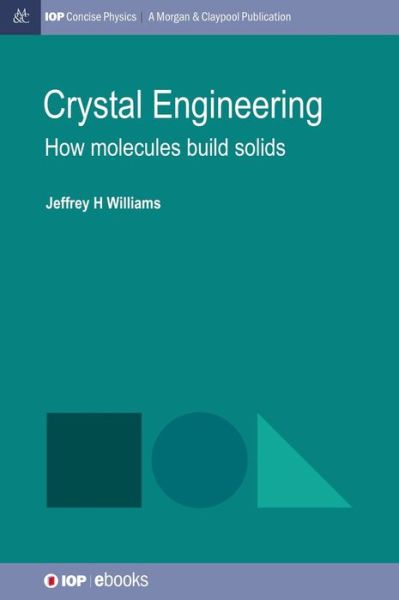 Crystal Engineering: How Molecules Build Solids - IOP Concise Physics - Jeffrey H Williams - Books - Morgan & Claypool Publishers - 9781643279145 - September 28, 2017