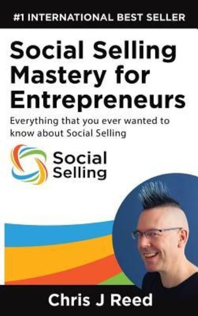 Cover for J Chris Reed · Social Selling Mastery for Entrepreneurs: Everything You Ever Wanted To Know About Social Selling (Hardcover Book) (2018)