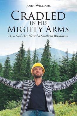 Cradled in His Mighty Arms - John Williams - Böcker - Christian Faith Publishing, Inc - 9781645697145 - 9 september 2019