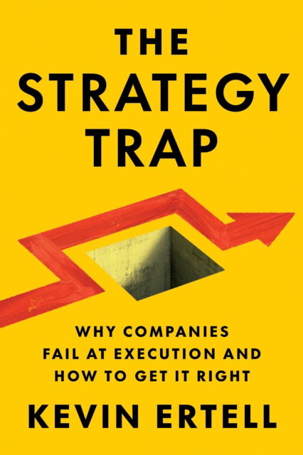 Cover for Kevin Ertell · The Strategy Trap: Why Companies Fail at Execution and How to Get It Right (Hardcover Book) (2025)