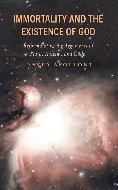 David Apolloni · Immortality and the Existence of God: Reformulating the Arguments of Plato, Anselm, and Godel (Hardcover Book) (2024)