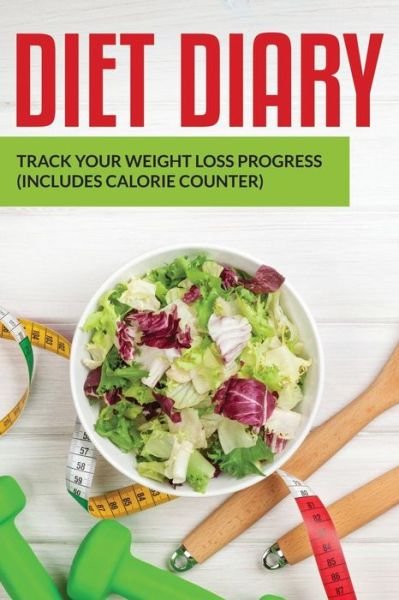 Cover for Speedy Publishing Llc · Diet Diary: Track Your Weight Loss Progress (Includes Calorie Counter) (Paperback Book) (2015)