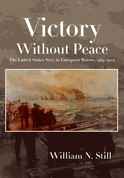 Cover for William N. Still Jr · Victory Without Peace: The United States Navy in European Waters, 1919-1924 (Hardcover Book) (2018)