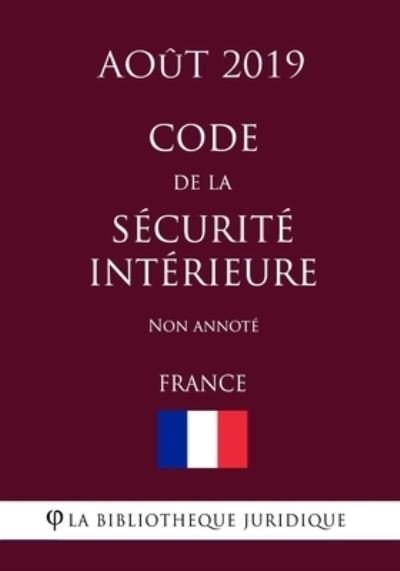 Cover for La Bibliotheque Juridique · Code de la securite interieure (France) (Aout 2019) Non annote (Paperback Book) (2019)