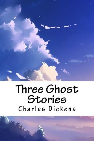 Three Ghost Stories - Charles Dickens - Böcker - Createspace Independent Publishing Platf - 9781718647145 - 5 maj 2018