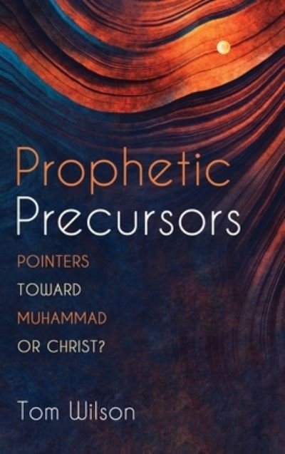 Cover for Tom Wilson · Prophetic Precursors: Pointers Toward Muhammad or Christ? (Hardcover Book) (2020)