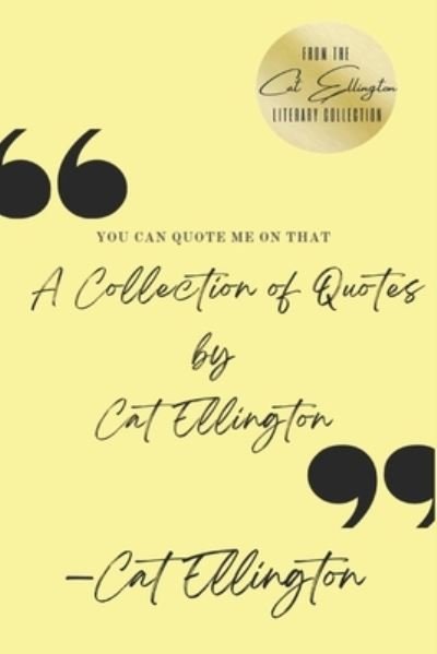 You Can Quote Me On That: A Collection of Quotes by Cat Ellington - Cat Ellington - Bøger - Quill Pen Ink Publishing - 9781733442145 - 4. juli 2020