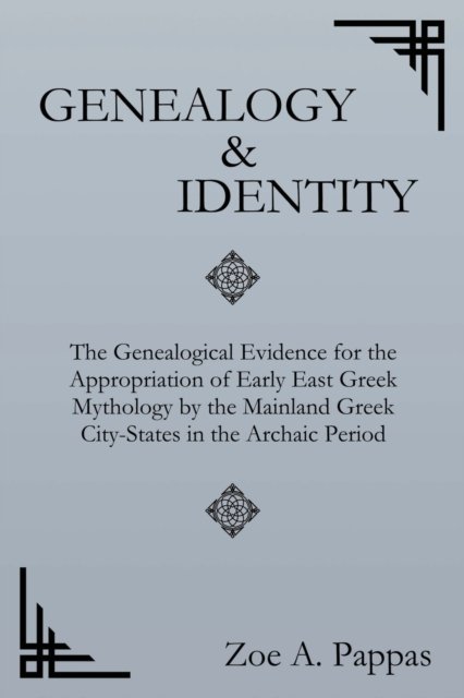 Genealogy and Identity: The Genealogical Evidence for the Appropriation of Early East Greek Mythology by the Mainland Greek City-States in the Archaic Period - Zoe A Pappas - Bücher - Mytho Logic Inc. - 9781733950145 - 10. April 2020