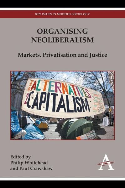Cover for Philip Whitehead · Organising Neoliberalism: Markets, Privatisation and Justice - Key Issues in Modern Sociology (Paperback Book) (2014)