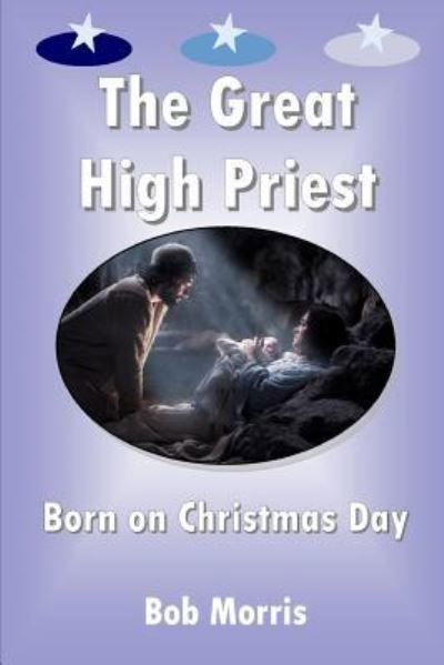 The Great High Priest Born on Christmas Day - Bob Morris - Książki - Open Bible Trust - 9781783645145 - 21 grudnia 2018