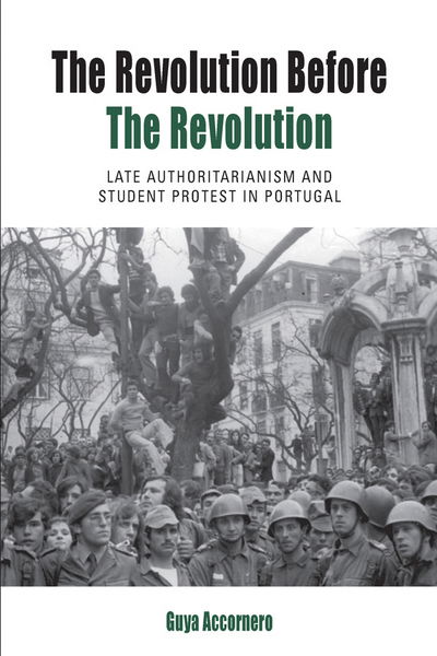 Cover for Guya Accornero · The Revolution before the Revolution: Late Authoritarianism and Student Protest in Portugal - Protest, Culture &amp; Society (Hardcover Book) (2016)