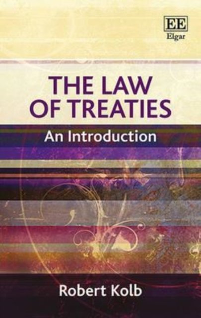 The Law of Treaties: An Introduction - Principles of International Law series - Robert Kolb - Books - Edward Elgar Publishing Ltd - 9781785360145 - January 29, 2016