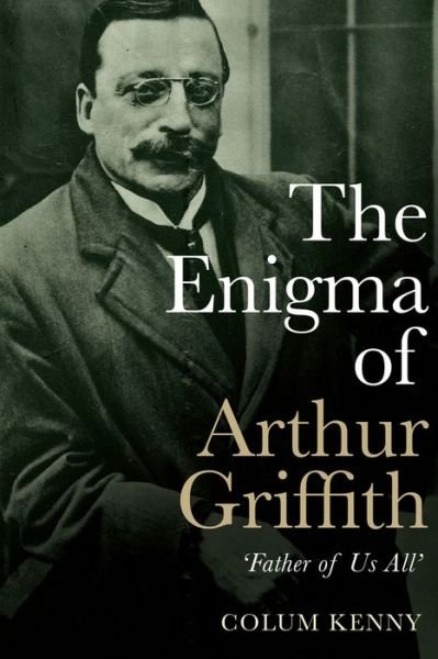 Cover for Colum Kenny · The Enigma of Arthur Griffith: ‘Father of Us All’ (Pocketbok) (2020)
