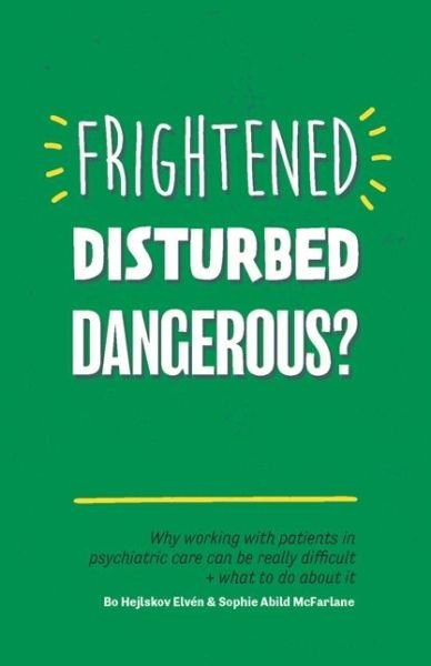 Cover for Bo Hejlskov Elven · Frightened, Disturbed, Dangerous?: Why working with patients in psychiatric care can be really difficult, and what to do about it (Pocketbok) (2017)