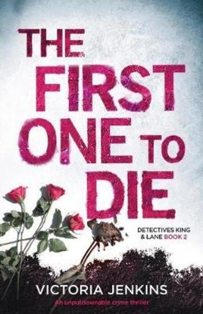 Cover for Victoria Jenkins · The First One to Die: an Unputdownable Crime Thriller - Detectives King and Lane (Taschenbuch) (2017)