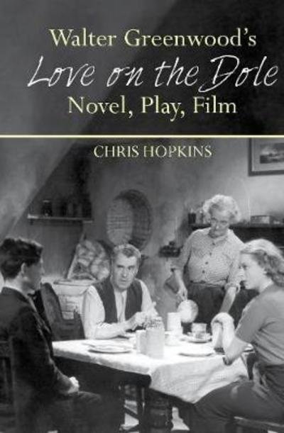 Cover for Chris Hopkins · Walter Greenwood's 'Love on the Dole': Novel, Play, Film - Liverpool English Texts and Studies (Hardcover bog) (2018)