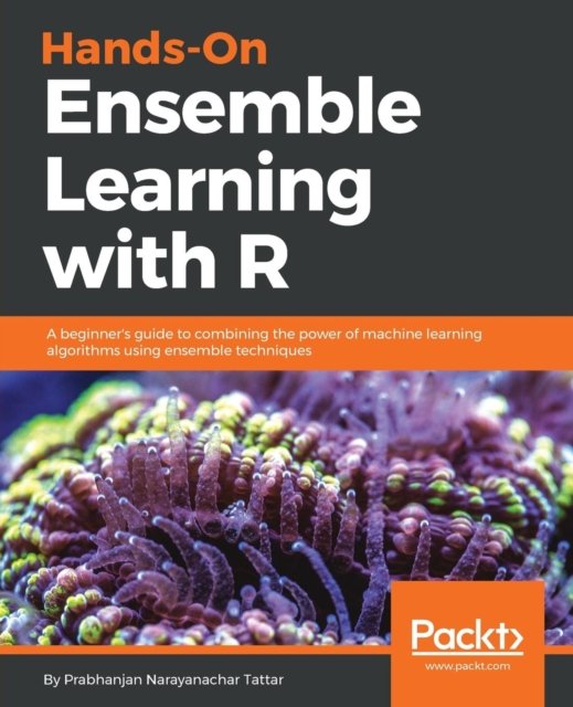 Cover for Prabhanjan Narayanachar Tattar · Hands-On Ensemble Learning with R: A beginner's guide to combining the power of machine learning algorithms using ensemble techniques (Taschenbuch) (2018)