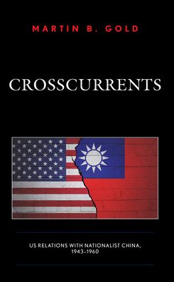 Cover for Martin B. Gold · Crosscurrents: US Relations with Nationalist China, 1943-1960 (Hardcover Book) (2023)